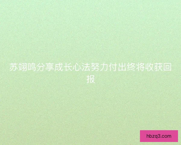 苏翊鸣分享成长心法努力付出终将收获回报